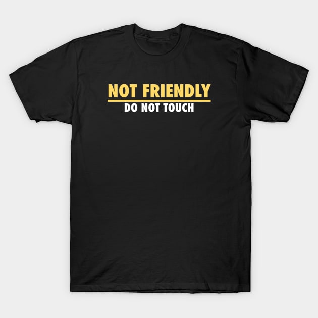 Not Friendly, do not touch, funny T-Shirt by PNFDesigns